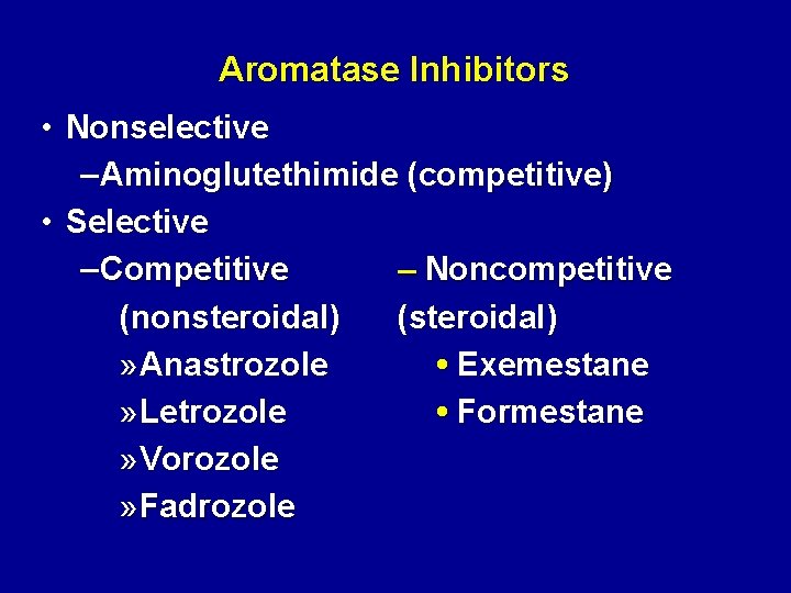 Aromatase Inhibitors • Nonselective – Aminoglutethimide (competitive) • Selective – Competitive – Noncompetitive (nonsteroidal)