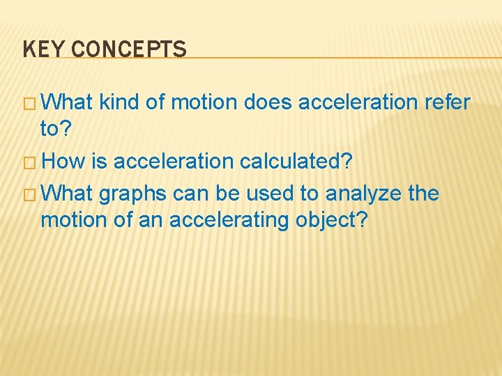 KEY CONCEPTS � What kind of motion does acceleration refer to? � How is