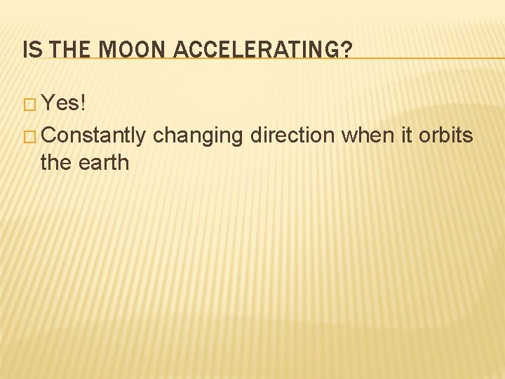 IS THE MOON ACCELERATING? � Yes! � Constantly the earth changing direction when it