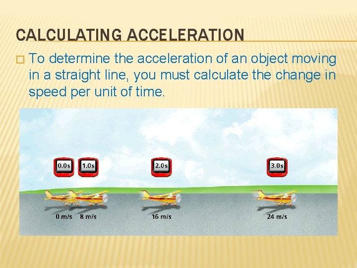 CALCULATING ACCELERATION � To determine the acceleration of an object moving in a straight