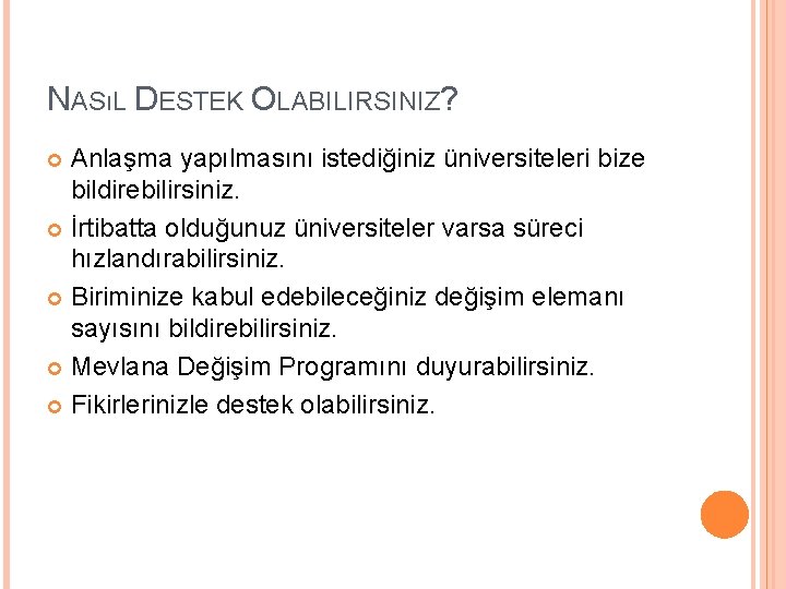 NASıL DESTEK OLABILIRSINIZ? Anlaşma yapılmasını istediğiniz üniversiteleri bize bildirebilirsiniz. İrtibatta olduğunuz üniversiteler varsa süreci