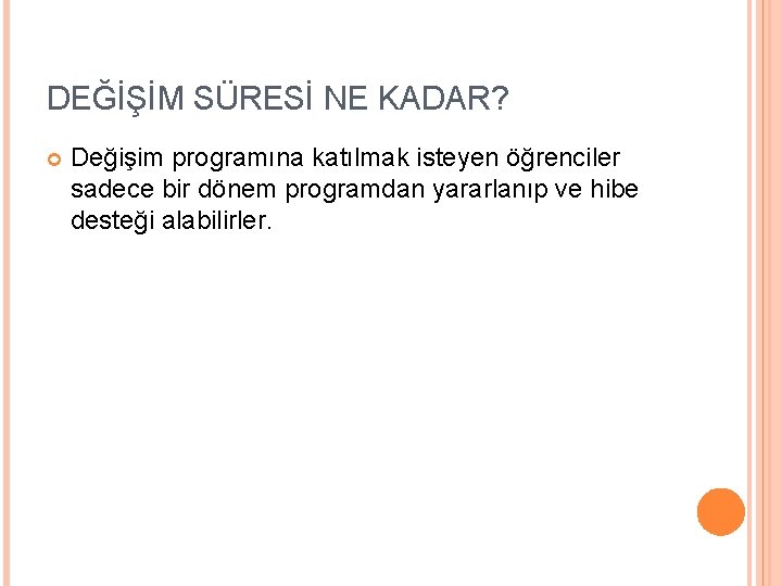 DEĞİŞİM SÜRESİ NE KADAR? Değişim programına katılmak isteyen öğrenciler sadece bir dönem programdan yararlanıp