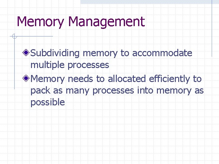 Memory Management Subdividing memory to accommodate multiple processes Memory needs to allocated efficiently to