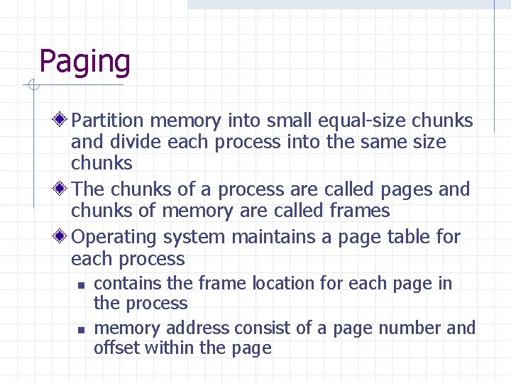 Paging Partition memory into small equal-size chunks and divide each process into the same