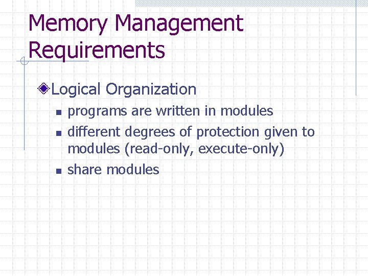 Memory Management Requirements Logical Organization n programs are written in modules different degrees of