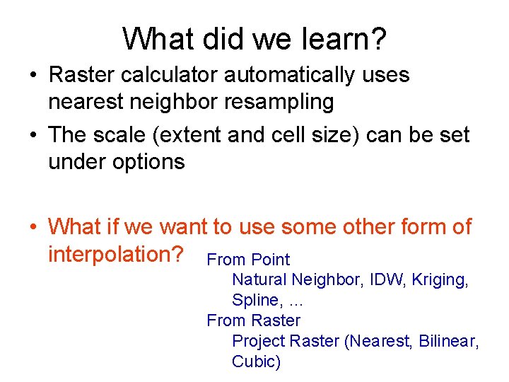 What did we learn? • Raster calculator automatically uses nearest neighbor resampling • The