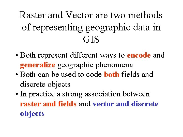 Raster and Vector are two methods of representing geographic data in GIS • Both