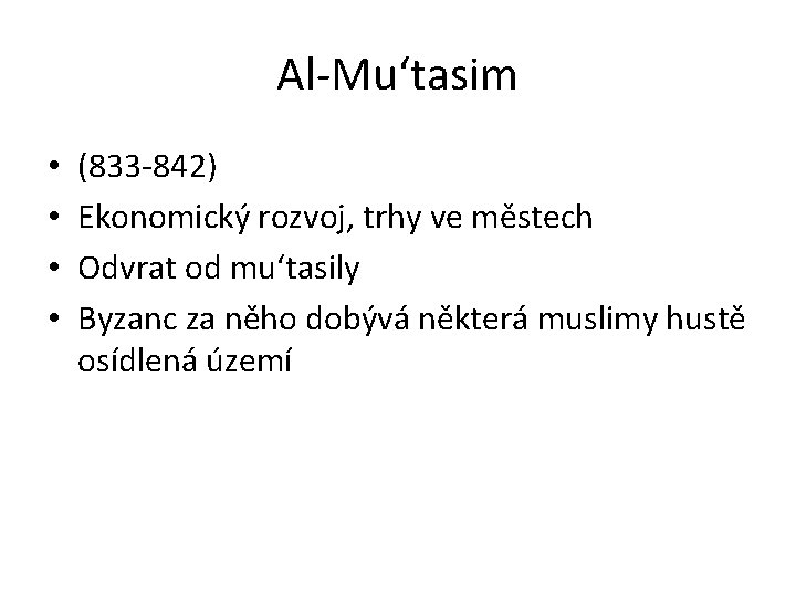 Al-Mu‘tasim • • (833 -842) Ekonomický rozvoj, trhy ve městech Odvrat od mu‘tasily Byzanc