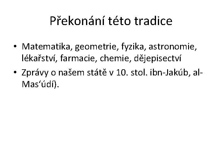 Překonání této tradice • Matematika, geometrie, fyzika, astronomie, lékařství, farmacie, chemie, dějepisectví • Zprávy