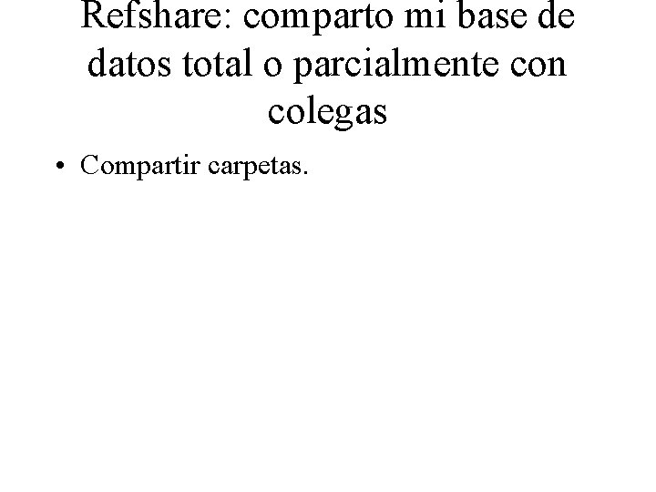 Refshare: comparto mi base de datos total o parcialmente con colegas • Compartir carpetas.