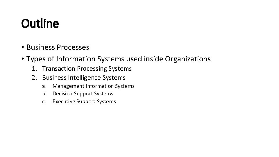 Outline • Business Processes • Types of Information Systems used inside Organizations 1. Transaction