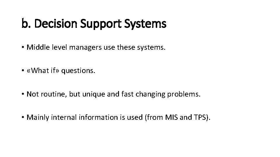 b. Decision Support Systems • Middle level managers use these systems. • «What if»