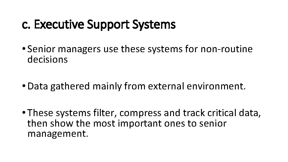 c. Executive Support Systems • Senior managers use these systems for non-routine decisions •