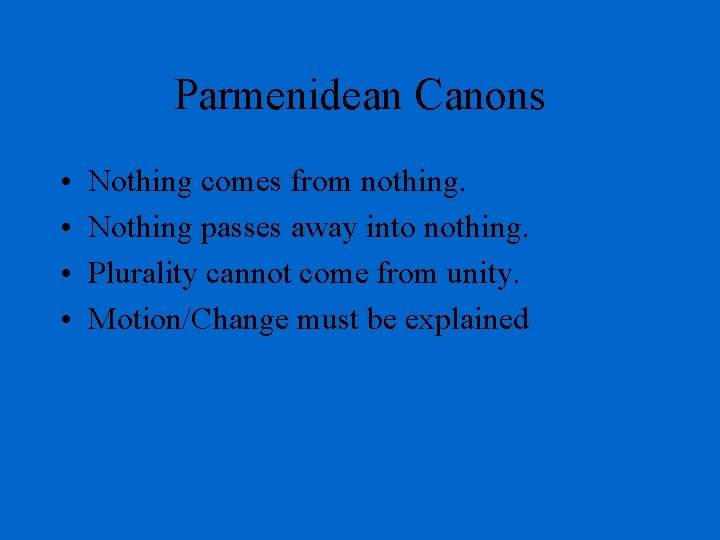 Parmenidean Canons • • Nothing comes from nothing. Nothing passes away into nothing. Plurality