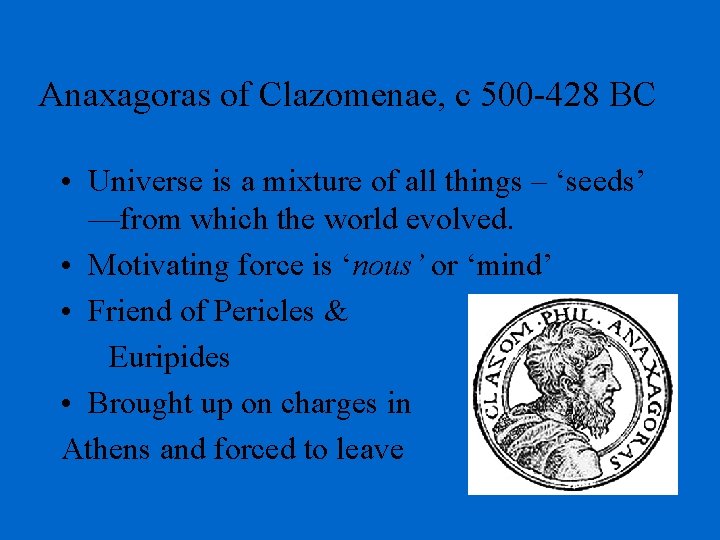 Anaxagoras of Clazomenae, c 500 -428 BC • Universe is a mixture of all