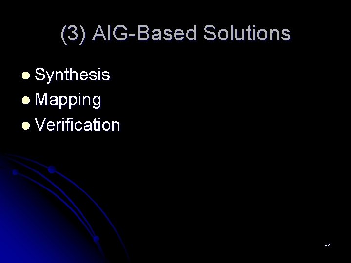 (3) AIG-Based Solutions l Synthesis l Mapping l Verification 25 