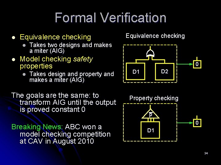 Formal Verification l Equivalence checking l l Takes two designs and makes a miter