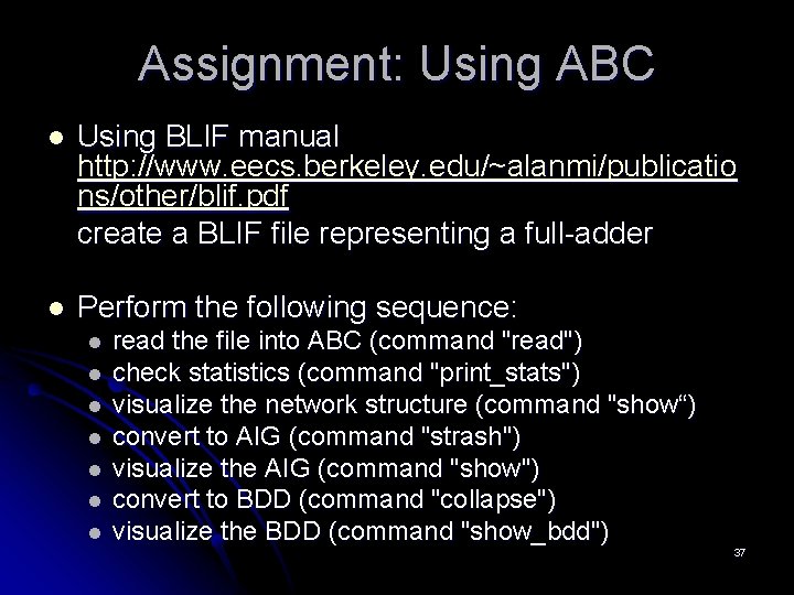 Assignment: Using ABC l Using BLIF manual http: //www. eecs. berkeley. edu/~alanmi/publicatio ns/other/blif. pdf