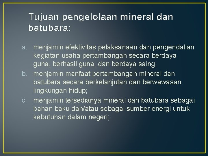 Tujuan pengelolaan mineral dan batubara: a. menjamin efektivitas pelaksanaan dan pengendalian kegiatan usaha pertambangan