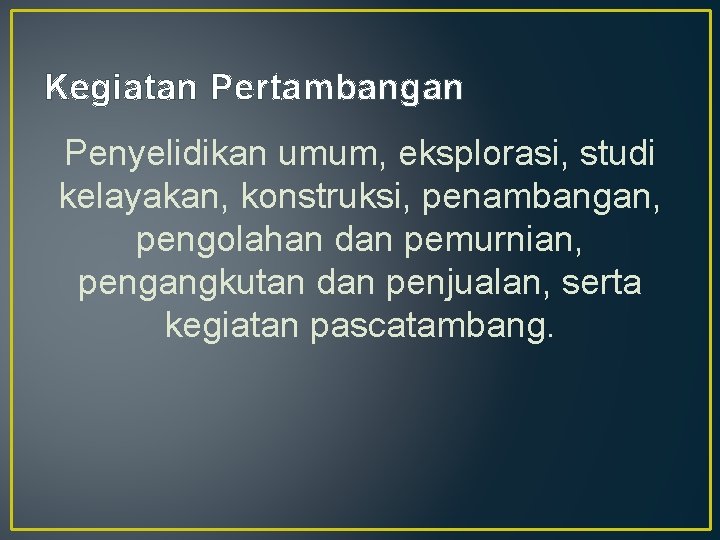 Kegiatan Pertambangan Penyelidikan umum, eksplorasi, studi kelayakan, konstruksi, penambangan, pengolahan dan pemurnian, pengangkutan dan