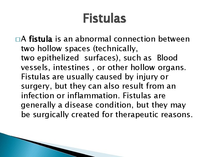 Fistulas �A fistula is an abnormal connection between two hollow spaces (technically, two epithelized