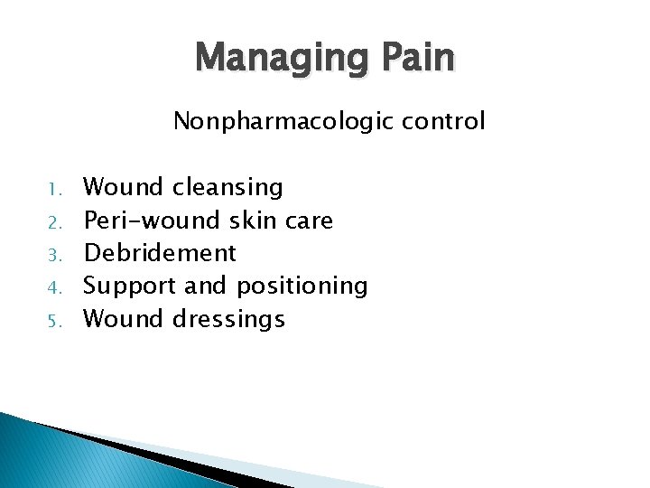 Managing Pain Nonpharmacologic control 1. 2. 3. 4. 5. Wound cleansing Peri-wound skin care
