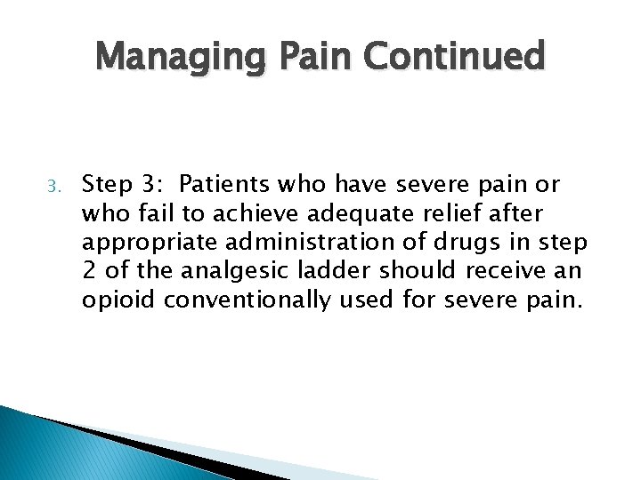 Managing Pain Continued 3. Step 3: Patients who have severe pain or who fail