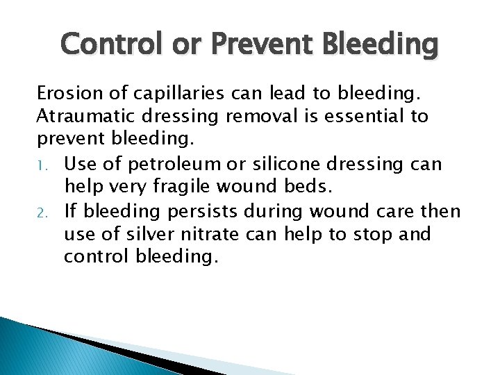 Control or Prevent Bleeding Erosion of capillaries can lead to bleeding. Atraumatic dressing removal