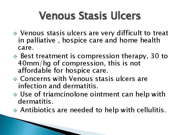 Venous Stasis Ulcers Venous stasis ulcers are very difficult to treat in palliative ,