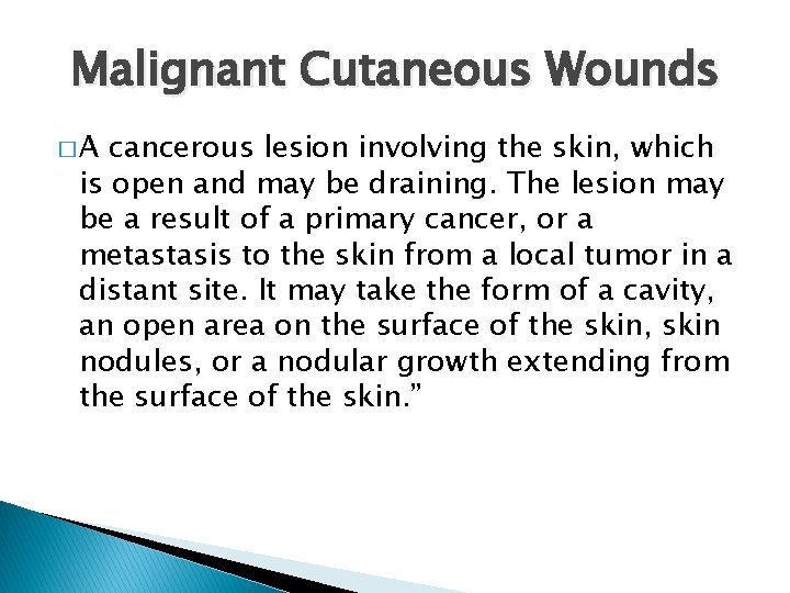 Malignant Cutaneous Wounds �A cancerous lesion involving the skin, which is open and may