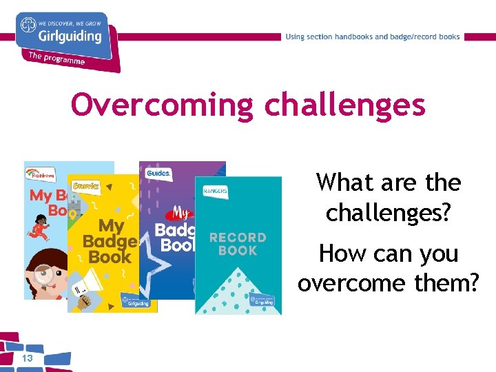 Overcoming challenges What are the challenges? How can you overcome them? 13 