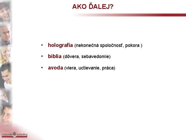 AKO ĎALEJ? • holografia (nekonečná spoločnosť, pokora ) • biblia (dôvera, sebavedomie) • avoda