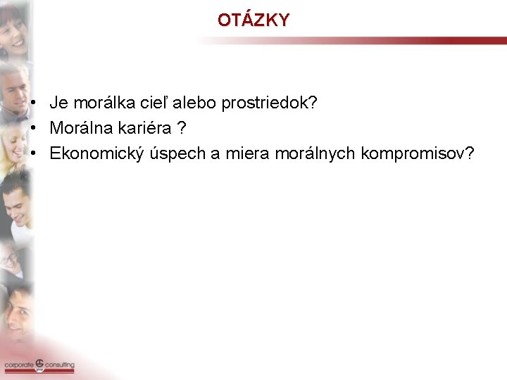 OTÁZKY • Je morálka cieľ alebo prostriedok? • Morálna kariéra ? • Ekonomický úspech