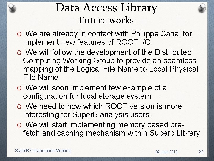 Data Access Library Future works O We are already in contact with Philippe Canal