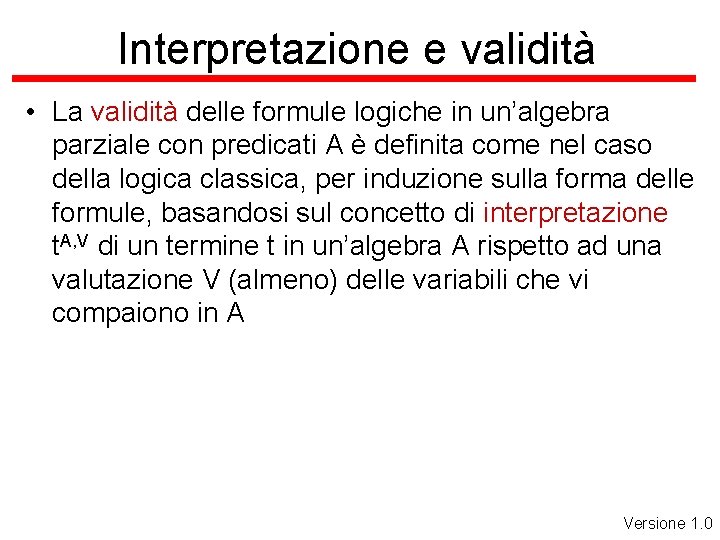 Interpretazione e validità • La validità delle formule logiche in un’algebra parziale con predicati
