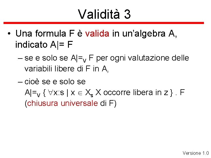 Validità 3 • Una formula F è valida in un’algebra A, indicato A|= F