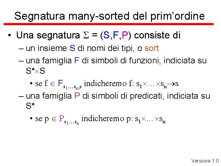 Segnatura many-sorted del prim’ordine • Una segnatura S = (S, F, P) consiste di
