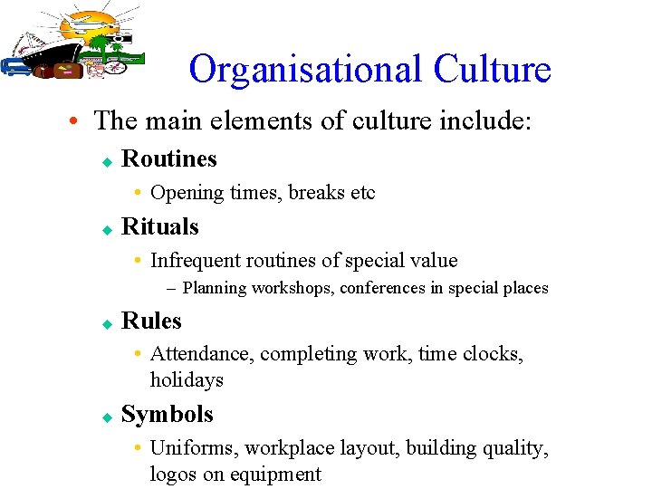 Organisational Culture • The main elements of culture include: u Routines • Opening times,