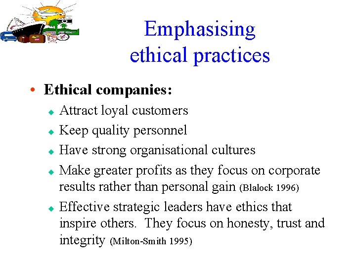 Emphasising ethical practices • Ethical companies: u u u Attract loyal customers Keep quality
