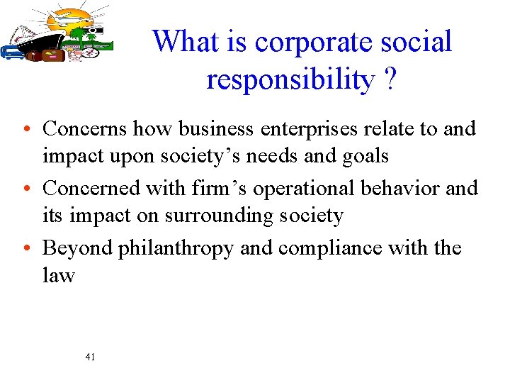 What is corporate social responsibility ? • Concerns how business enterprises relate to and