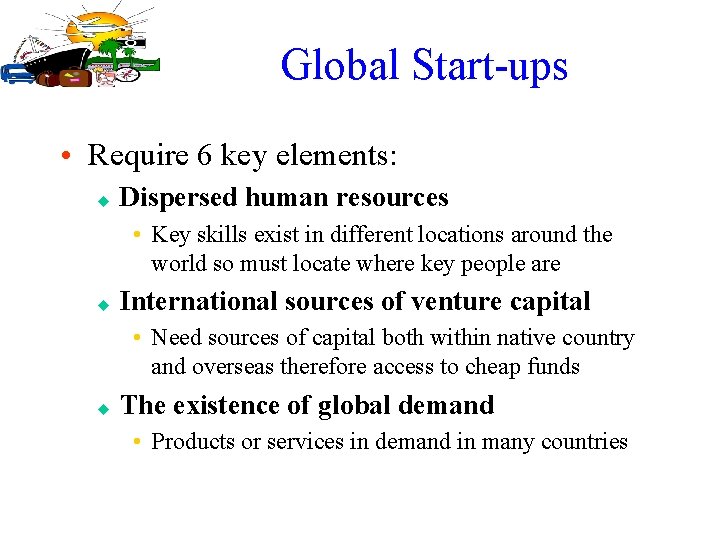 Global Start-ups • Require 6 key elements: u Dispersed human resources • Key skills