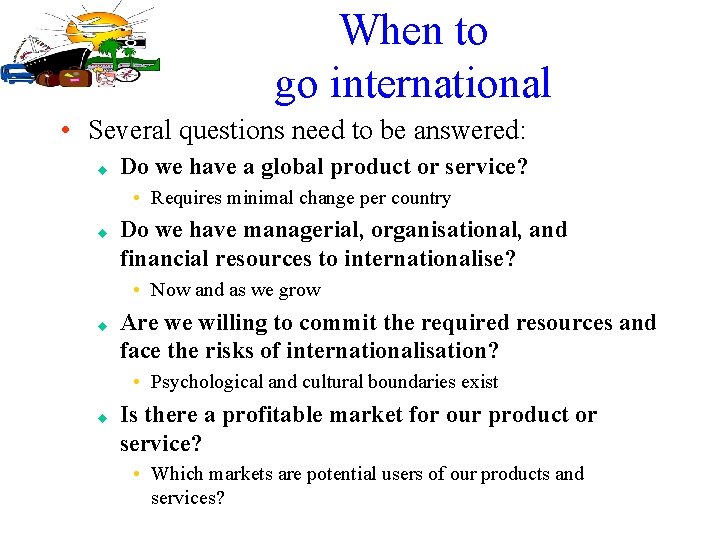 When to go international • Several questions need to be answered: u Do we