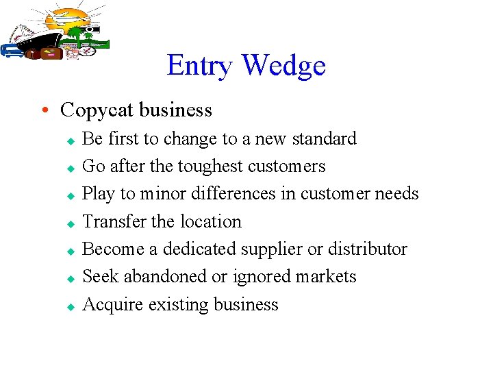 Entry Wedge • Copycat business u u u u Be first to change to