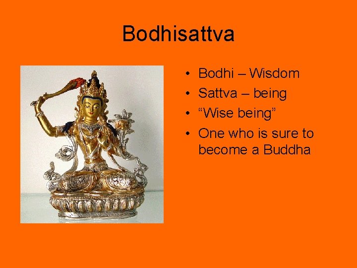 Bodhisattva • • Bodhi – Wisdom Sattva – being “Wise being” One who is Bodhisattva • • Bodhi – Wisdom Sattva – being “Wise being” One who is