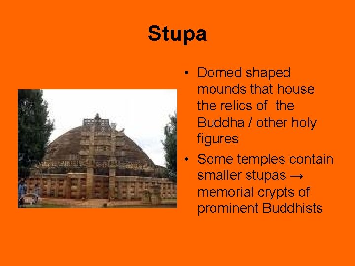 Stupa • Domed shaped mounds that house the relics of the Buddha / other Stupa • Domed shaped mounds that house the relics of the Buddha / other