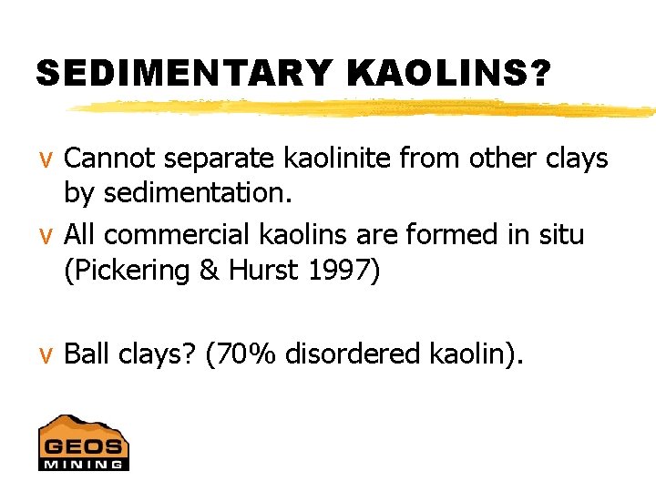 SEDIMENTARY KAOLINS? v Cannot separate kaolinite from other clays by sedimentation. v All commercial