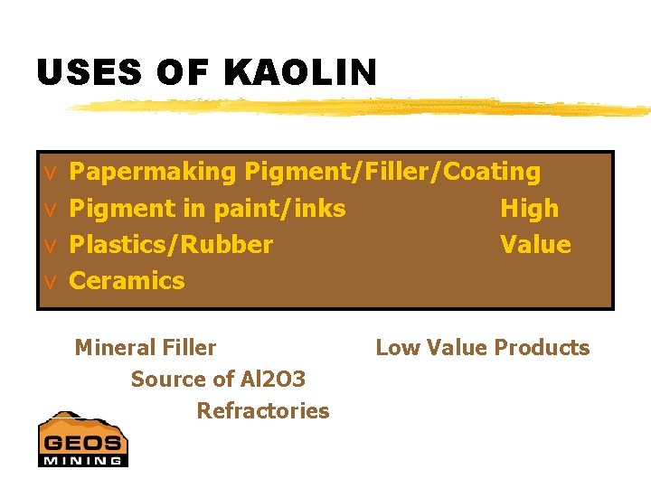 USES OF KAOLIN v v Papermaking Pigment/Filler/Coating Pigment in paint/inks High Plastics/Rubber Value Ceramics