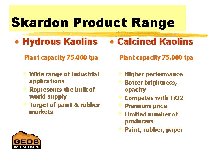 Skardon Product Range • Hydrous Kaolins • Calcined Kaolins Plant capacity 75, 000 tpa