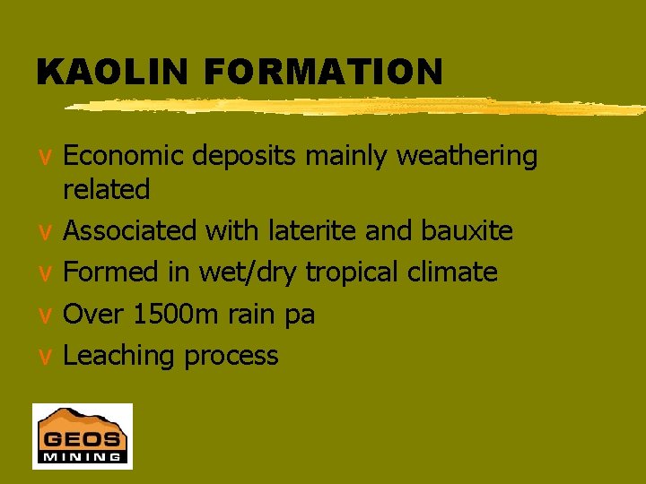 KAOLIN FORMATION v Economic deposits mainly weathering related v Associated with laterite and bauxite