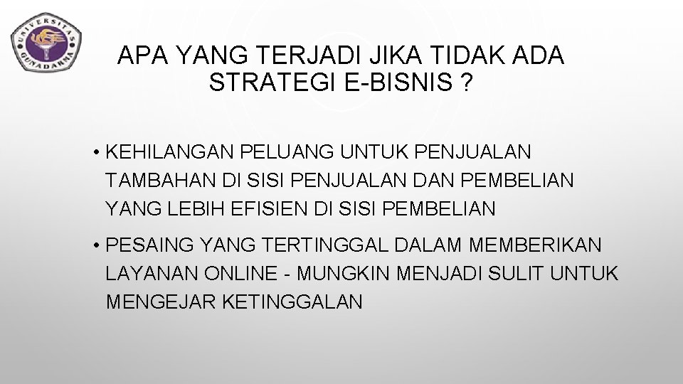 APA YANG TERJADI JIKA TIDAK ADA STRATEGI E-BISNIS ? • KEHILANGAN PELUANG UNTUK PENJUALAN